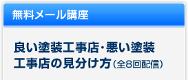 無料メール講座（全８回の配信）『良い塗装工事店・悪い塗装工事店の見分け方』